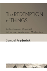 The Redemption of Things: Collecting and Dispersal in German Realism and Modernism (Signale: Modern German Letters) By Samuel Frederick Cover Image