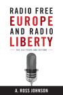 Radio Free Europe and Radio Liberty: The CIA Years and Beyond By A. Johnson Cover Image
