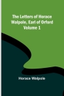 The Letters of Horace Walpole, Earl of Orford - Volume 1 By Horace Walpole Cover Image