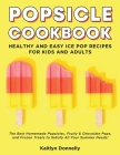 Popsicle Cookbook: Healthy and Easy Ice Pop Recipes for Kids and Adults. The Best Homemade Popsicles, Fruity & Chocolate Pops, and Frozen Cover Image