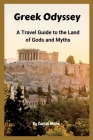 Greek Odyssey: A Travel Guide to the Land of Gods and Myths By Caelan Miller Cover Image