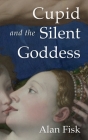 Cupid and the Silent Goddess By Alan Fisk Cover Image