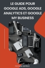 Le guide Pour Google Ads, Google Analytics et Google my Business By Patricia Sommer Cover Image