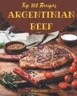 Top 365 Argentinian Beef Recipes: Argentinian Beef Cookbook - Where Passion for Cooking Begins By Kiara Lewis Cover Image