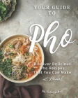 Your Guide to Pho: Discover Delicious Pho Recipes - That You Can Make at Home! By Valeria Ray Cover Image