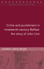 Crime and punishment in nineteenth-century Belfast: The story of John Linn By Jonathan Jeffrey Wright Cover Image