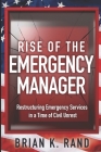 Rise of the Emergency Manager: Restructuring Emergency Services During a Time of Civil Unrest By Brian K. Rand Cover Image