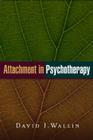 Attachment in Psychotherapy By David J. Wallin, PhD Cover Image