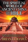 The Spiritual World of Ancient China and the Bible: Biblical Background to the Novel Qin: Dragon Emperor of China By Brian Godawa Cover Image