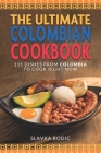 The Ultimate Colombian Cookbook: 111 Dishes From Colombia To Cook Right Now By Slavka Bodic Cover Image