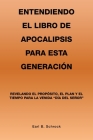 Entendiendo El Libro De Apocalipsis Para Esta Generación: Revelando El Propósito, El Plan Y El Tiempo Para La Venida Día Del Señor By Earl B. Schrock Cover Image