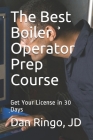 The Best Boiler Operator Prep Course: Get Your License in 30 Days By Dan Ringo Cover Image