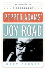 Pepper Adams' Joy Road: An Annotated Discography Volume 69 (Studies in Jazz #69) By Gary Carner Cover Image