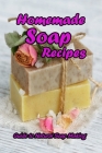 Homemade Soap Recipes: Guide to Natural Soap Making: Mother's Day Gifts Cover Image