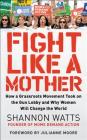 Fight Like a Mother: How a Grassroots Movement Took on the Gun Lobby and Why Women Will Change the World By Shannon Watts Cover Image