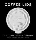 Coffee Lids: Peel, Pinch, Pucker, Puncture (A design and field guide from the world's largest collection of disposable coffee lids) Cover Image