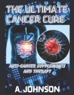 The Ultimate Cancer Cure: Anti-Cancer Supplements and Therapy Cover Image