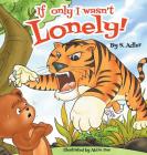 If Only I Wasn't Lonely!: Children Bedtime Story Picture Book By Sigal Adler Cover Image