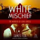 White Mischief: The Murder of Lord Erroll By James Fox, Dennis Kleinman (Read by) Cover Image