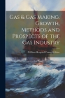 Gas & gas Making, Growth, Methods and Prospects of the gas Industry By William Hosgood Young Webber Cover Image