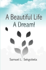 A Beautiful Life, A Dream! By Samuel Lehlaba Sekgobela Cover Image