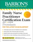 Family Nurse Practitioner Certification Exam Premium: 4 Practice Tests + Comprehensive Review + Online Practice (Barron's Test Prep) Cover Image