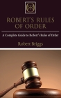 Robert's Rules of Order: A Complete Guide to Robert's Rules of Order By Robert Briggs Cover Image