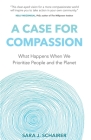 A Case for Compassion: What Happens When We Prioritize People and the Planet By Sara J. Schairer Cover Image