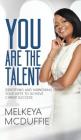 YOU Are the Talent!: Identifying and Harnessing Your Gifts to Achieve Career Success By Melkeya McDuffie Cover Image