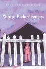White Picket Fences By Kyle Ann Robertson Cover Image