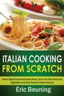 Italian Cooking From Scratch - How to Make Fresh Homemade Pasta, Grow Your Own Herbs and Vegetables and Cook Classical Italian Recipes By Eric Beuning Cover Image