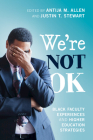 We're Not Ok: Black Faculty Experiences and Higher Education Strategies By Antija M. Allen (Editor), Justin T. Stewart (Editor) Cover Image