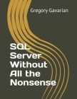 SQL Server Without All the Nonsense By Gregory A. Gavarian Cover Image