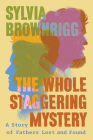 The Whole Staggering Mystery: A Story of Fathers Lost and Found By Sylvia Brownrigg Cover Image