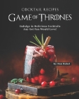 Game of Thrones Cocktail Recipes: Indulge in Delicious Cocktails Any Got Fan Would Love! By Dan Babel Cover Image