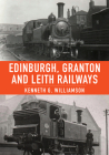 Edinburgh, Granton & Leith Railways By Kenneth G. Williamson Cover Image