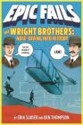 The Wright Brothers: Nose-Diving into History (Epic Fails #1) By Ben Thompson, Erik Slader, Tim Foley (Illustrator) Cover Image