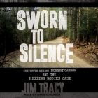 Sworn to Silence Lib/E: The Truth Behind Robert Garrow and the Missing Bodies' Case Cover Image