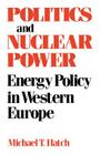 Politics and Nuclear Power: Energy Policy in Western Europe By Michael T. Hatch Cover Image