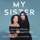 My Sister Lib/E: How One Sibling's Transition Changed Us Both By Selenis Leyva (Read by), Marizol Leyva (Read by) Cover Image
