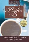 Mister B: Living with a 98-Year-Old Rocket Scientist By A. Lynn Byk, Joseph John Byk (Interviewee), Kathryn K. Swezy (Cover Design by) Cover Image