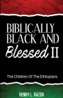 Biblically Black & Blessed II The Children of the Ethiopians By Henry L. Razor Cover Image