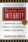 Selling with Intergrity: Reinventing Sales Through Collaboration, Respect, and Serving By Sharon Drew Morgan Cover Image