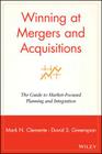 Winning at Mergers and Acquisitions: The Guide to Market-Focused Planning and Integration By Mark N. Clemente, David S. Greenspan Cover Image