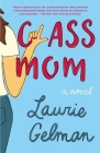 Class Mom: A Novel By Laurie Gelman Cover Image