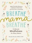 Breathe, Mama, Breathe: 5-Minute Mindfulness for Busy Moms By Shonda Moralis, MSW, LCSW Cover Image