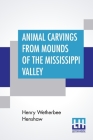 Animal Carvings From Mounds Of The Mississippi Valley: Second Annual Report Of The Bureau Of Ethnology To The Secretary Of The Smithsonian Institution By Henry Wetherbee Henshaw Cover Image