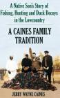 Caines Family Tradition: A Native Son's Story of Fishing, Hunting and Duck Decoys in the Lowcountry By Jerry W. Caines Cover Image