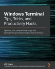 Windows Terminal Tips, Tricks, and Productivity Hacks: Optimize your command-line usage and development processes with pro-level techniques Cover Image