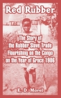 Red Rubber: The Story of the Rubber Slave Trade Flourishing on the Congo on the Year of Grace 1906 By E. D. Morel Cover Image